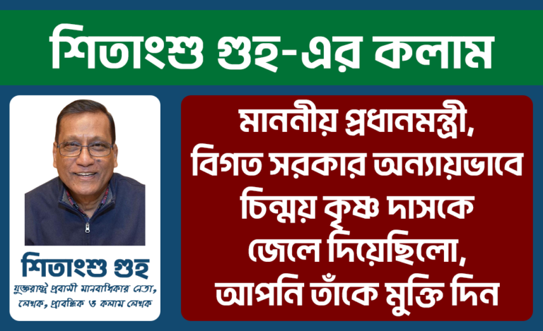 মাননীয় প্রধানমন্ত্রী, বিগত সরকার অন্যায়ভাবে চিন্ময় কৃষ্ণ দাসকে জেলে দিয়েছিলো, আপনি তাঁকে মুক্তি দিন